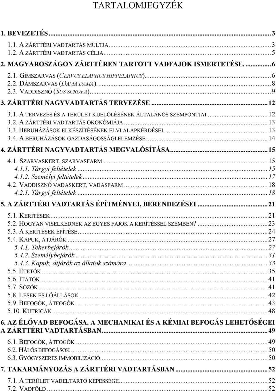 ..13 3.3. BERUHÁZÁSOK ELKÉSZÍTÉSÉNEK ELVI ALAPKÉRDÉSEI...13 3.4. A BERUHÁZÁSOK GAZDASÁGOSSÁGI ELEMZÉSE...14 4. ZÁRTTÉRI NAGYVADTARTÁS MEGVALÓSÍTÁSA...15 4.1. SZARVASKERT, SZARVASFARM...15 4.1.1. Tárgyi feltételek.