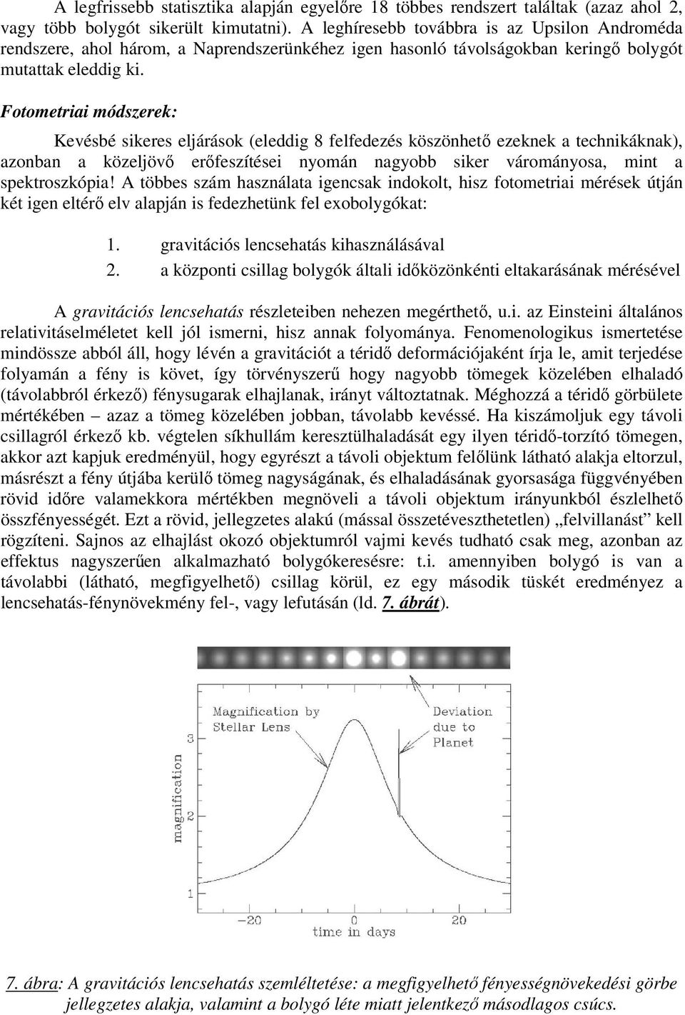 Fotometriai módszerek: Kevésbé sikeres eljárások (eleddig 8 felfedezés köszönhető ezeknek a technikáknak), azonban a közeljövő erőfeszítései nyomán nagyobb siker várományosa, mint a spektroszkópia!