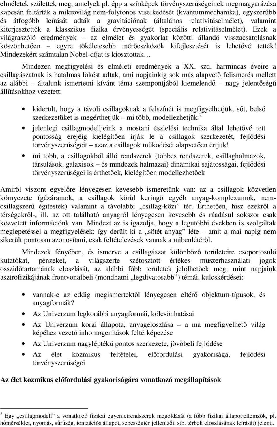 relativitáselmélet), valamint kiterjesztették a klasszikus fizika érvényességét (speciális relativitáselmélet).