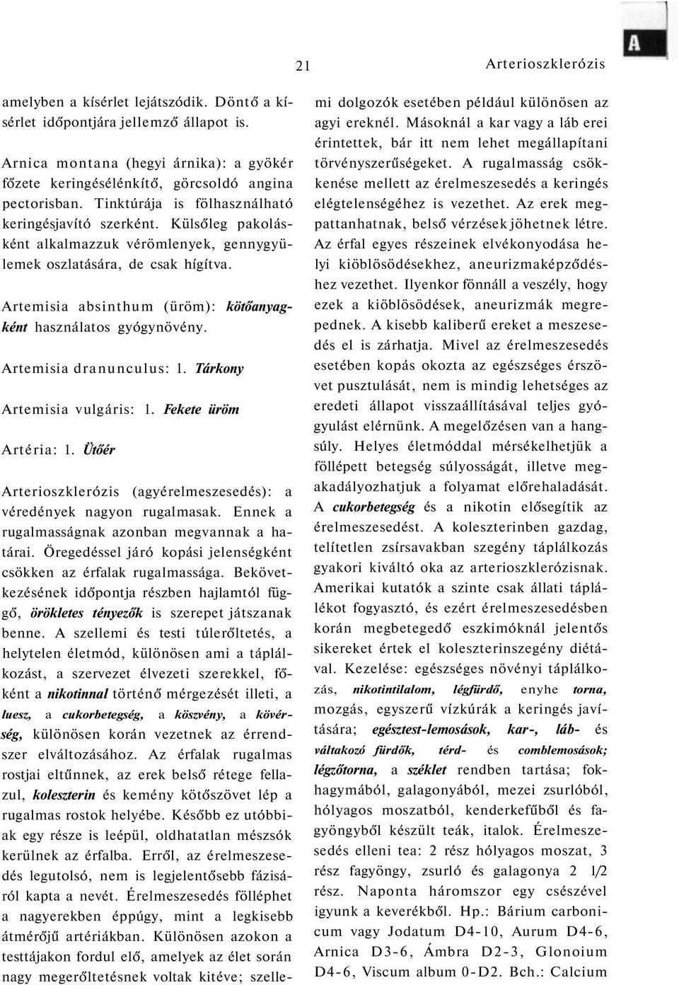 Artemisia absinthum (üröm): kötőanyagként használatos gyógynövény. Artemisia dranunculus: 1. Tárkony Artemisia vulgáris: 1. Fekete üröm Artéria: 1.