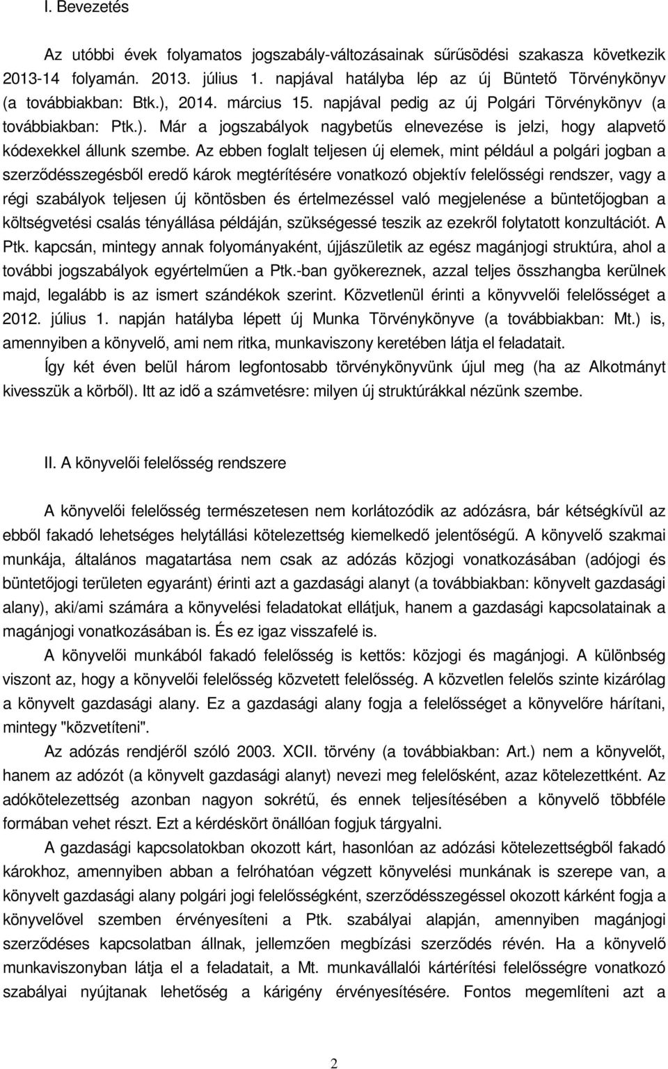 Az ebben foglalt teljesen új elemek, mint például a polgári jogban a szerződésszegésből eredő károk megtérítésére vonatkozó objektív felelősségi rendszer, vagy a régi szabályok teljesen új köntösben