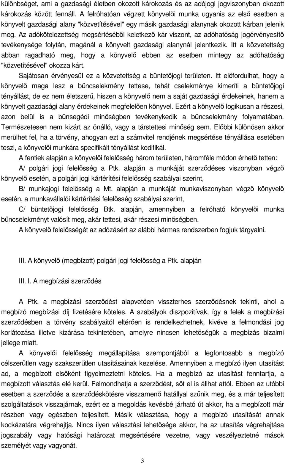 Az adókötelezettség megsértéséből keletkező kár viszont, az adóhatóság jogérvényesítő tevékenysége folytán, magánál a könyvelt gazdasági alanynál jelentkezik.