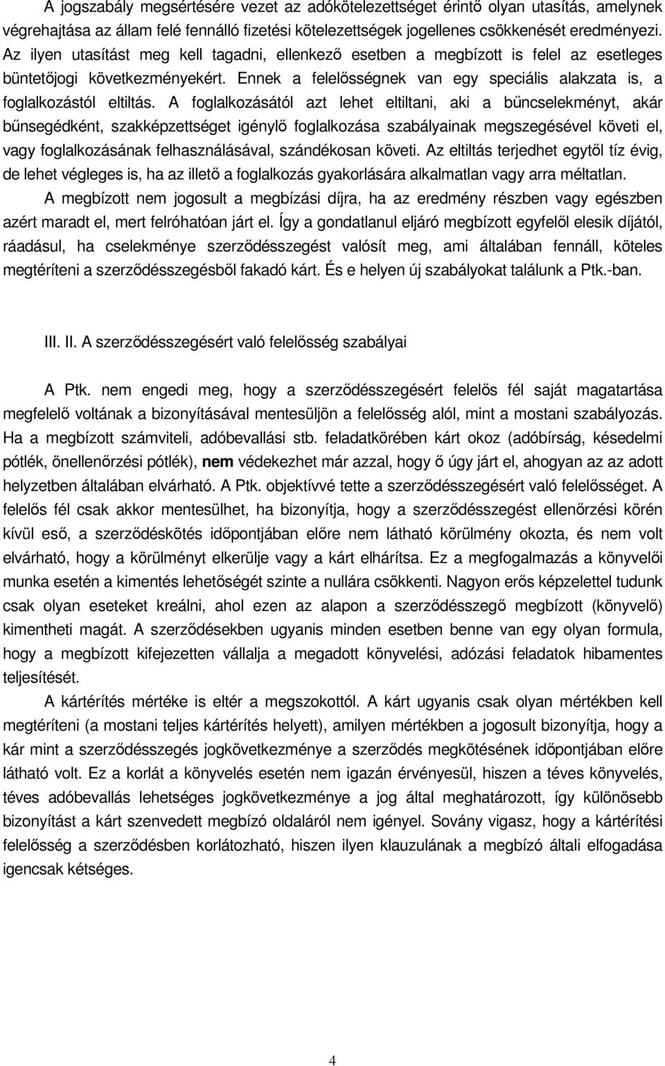 A foglalkozásától azt lehet eltiltani, aki a bűncselekményt, akár bűnsegédként, szakképzettséget igénylő foglalkozása szabályainak megszegésével követi el, vagy foglalkozásának felhasználásával,