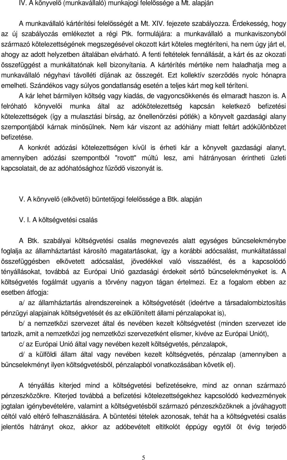 A fenti feltételek fennállását, a kárt és az okozati összefüggést a munkáltatónak kell bizonyítania. A kártérítés mértéke nem haladhatja meg a munkavállaló négyhavi távolléti díjának az összegét.