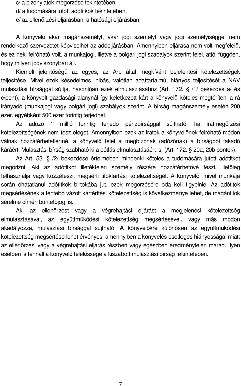 Amennyiben eljárása nem volt megfelelő, és ez neki felróható volt, a munkajogi, illetve a polgári jogi szabályok szerint felel, attól függően, hogy milyen jogviszonyban áll.