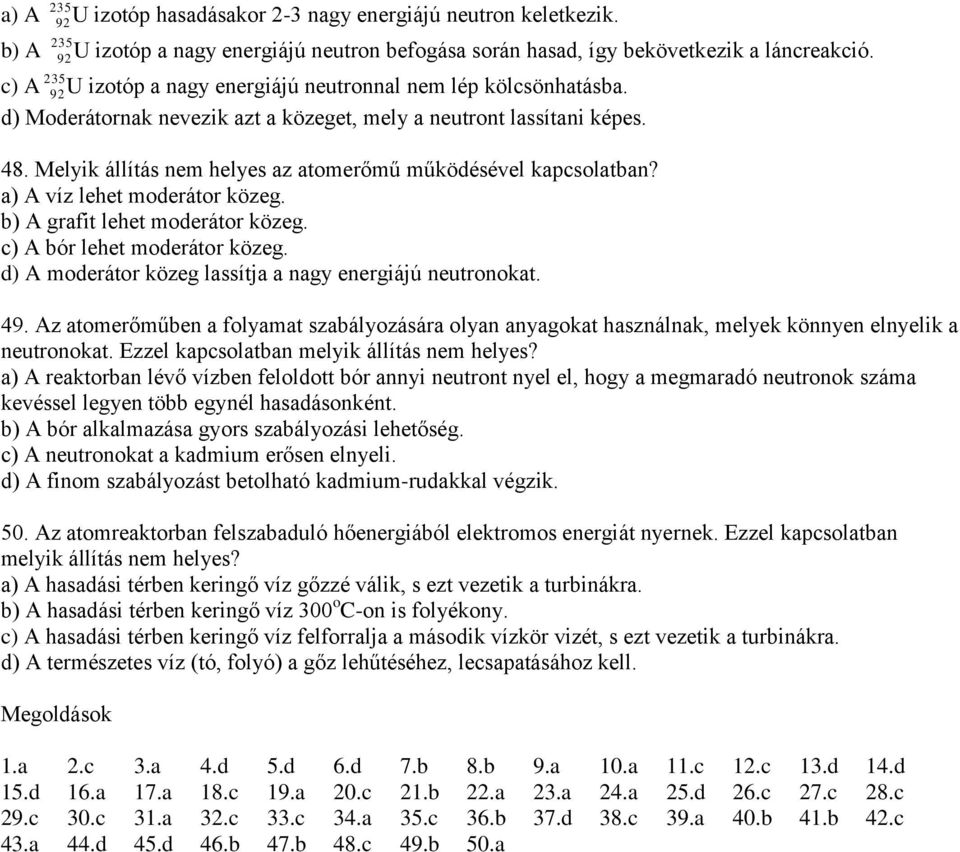 Melyik állítás nem helyes az atomerőmű működésével kapcsolatban? a) víz lehet moderátor közeg. b) grafit lehet moderátor közeg. c) bór lehet moderátor közeg.