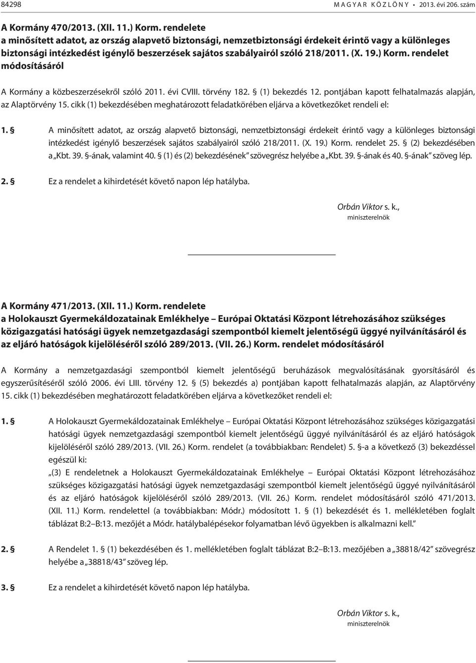 ) Korm. rendelet módosításáról A Kormány a közbeszerzésekről szóló 2011. évi CVIII. törvény 182. (1) bekezdés 12. pontjában kapott felhatalmazás alapján, az Alaptörvény 15.