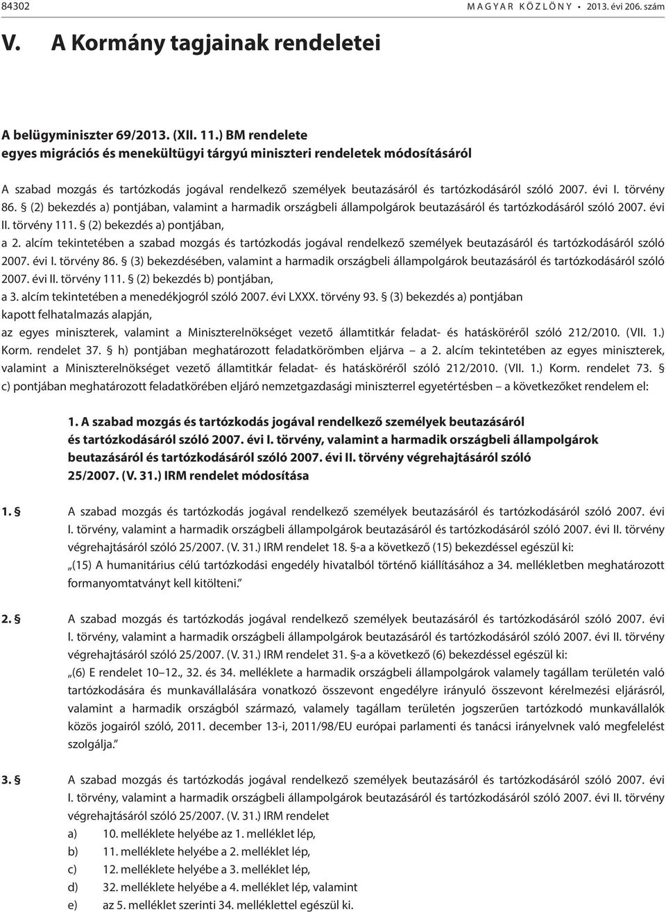 törvény 86. (2) bekezdés a) pontjában, valamint a harmadik országbeli állampolgárok beutazásáról és tartózkodásáról szóló 2007. évi II. törvény 111. (2) bekezdés a) pontjában, a 2.