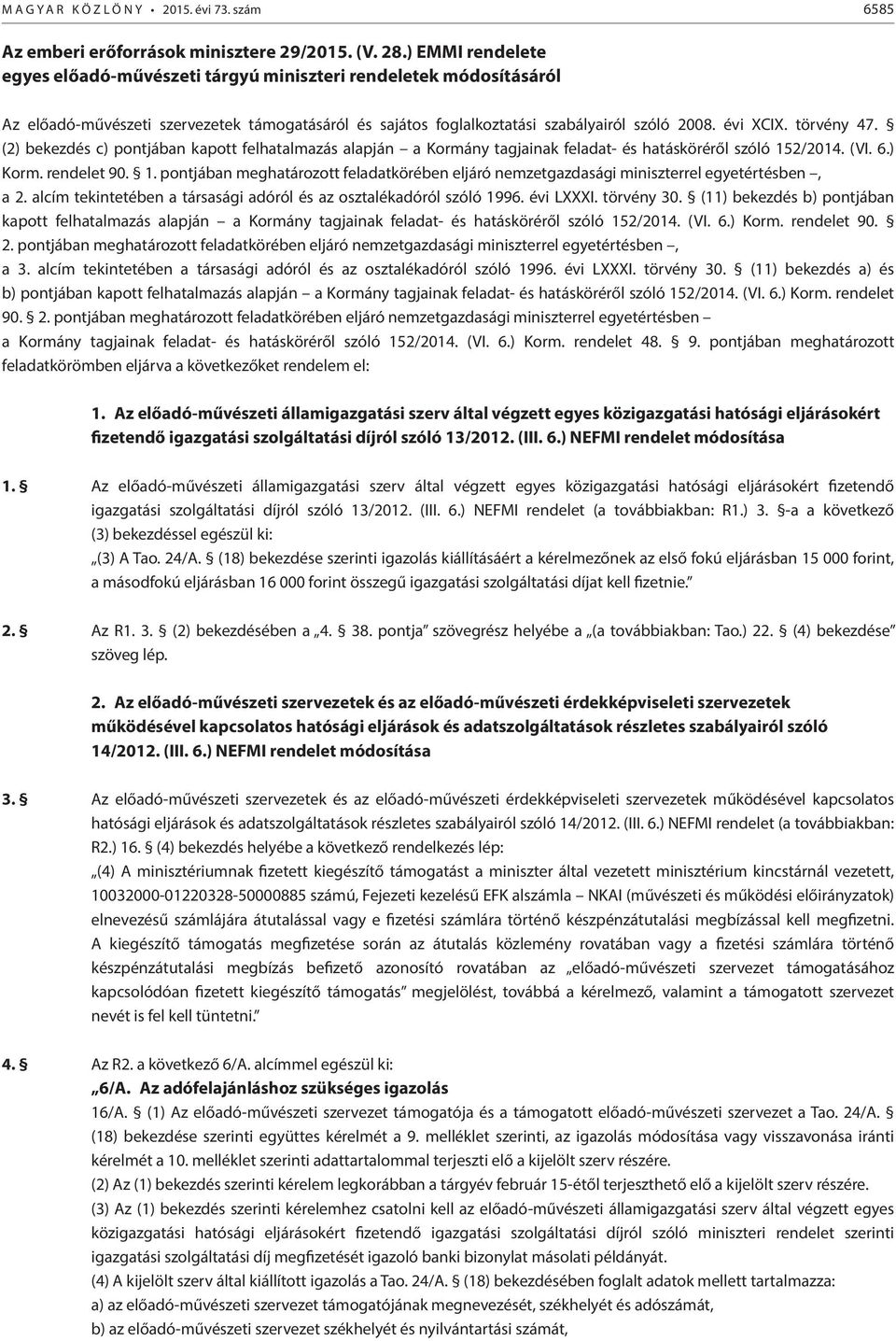 törvény 47. (2) bekezdés c) pontjában kapott felhatalmazás alapján a Kormány tagjainak feladat- és hatásköréről szóló 15