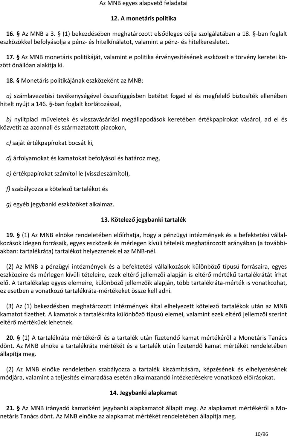 Az MNB monetáris politikáját, valamint e politika érvényesítésének eszközeit e törvény keretei között önállóan alakítja ki. 18.