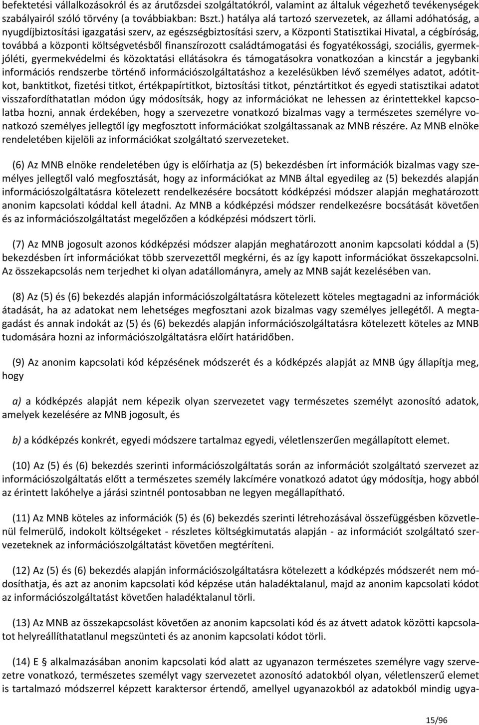 költségvetésből finanszírozott családtámogatási és fogyatékossági, szociális, gyermekjóléti, gyermekvédelmi és közoktatási ellátásokra és támogatásokra vonatkozóan a kincstár a jegybanki információs