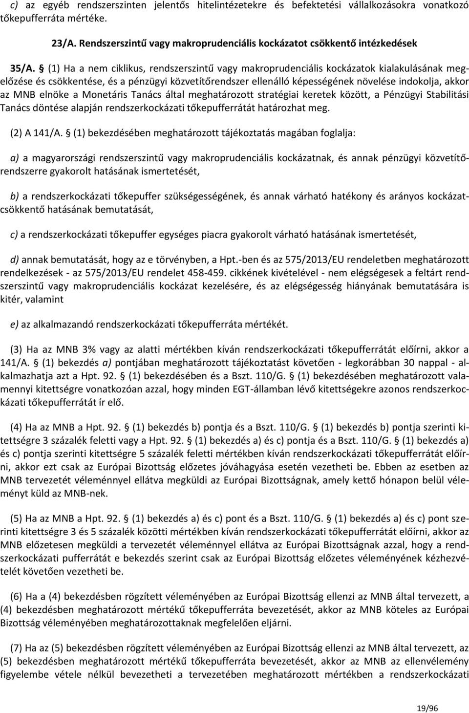 (1) Ha a nem ciklikus, rendszerszintű vagy makroprudenciális kockázatok kialakulásának megelőzése és csökkentése, és a pénzügyi közvetítőrendszer ellenálló képességének növelése indokolja, akkor az