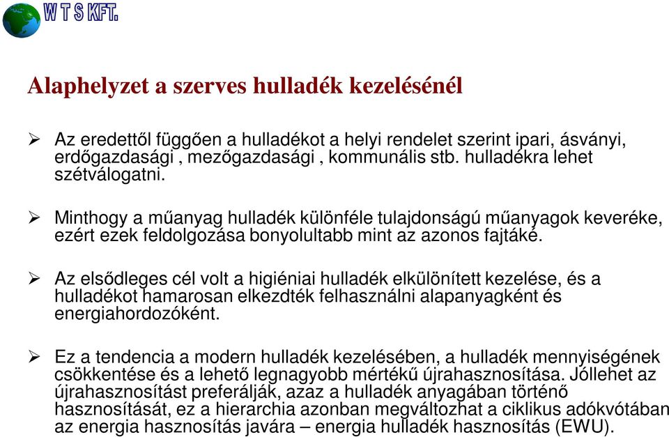 Az elsődleges cél volt a higiéniai hulladék elkülönített kezelése, és a hulladékot hamarosan elkezdték felhasználni alapanyagként és energiahordozóként.