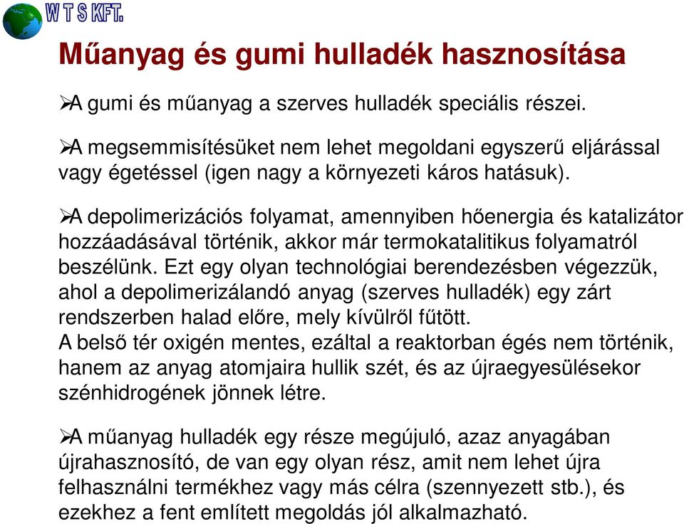 A depolimerizációs folyamat, amennyiben hőenergia és katalizátor hozzáadásával történik, akkor már termokatalitikus folyamatról beszélünk.