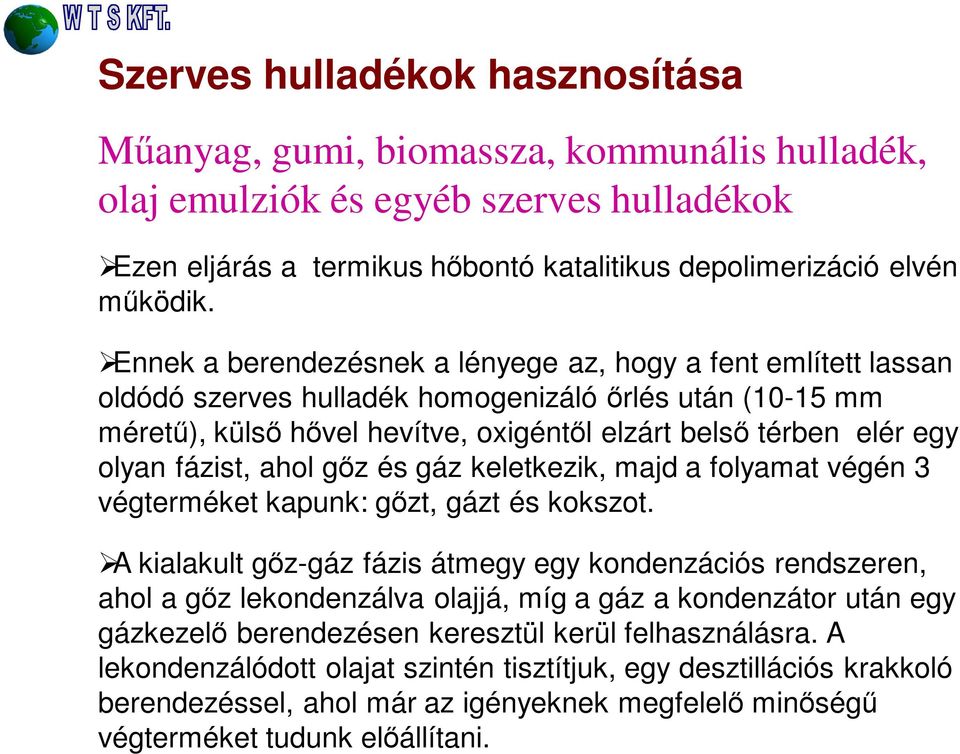 fázist, ahol gőz és gáz keletkezik, majd a folyamat végén 3 végterméket kapunk: gőzt, gázt és kokszot.