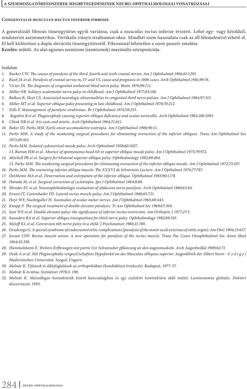 Kezelés: műtéti. Az alsó egyenes szemizom (szemizmok) maximális retropozíciója. Irodalom 1. Rucker CW. The causes of paralysis of the third, fourth and sixth cranial nerves.