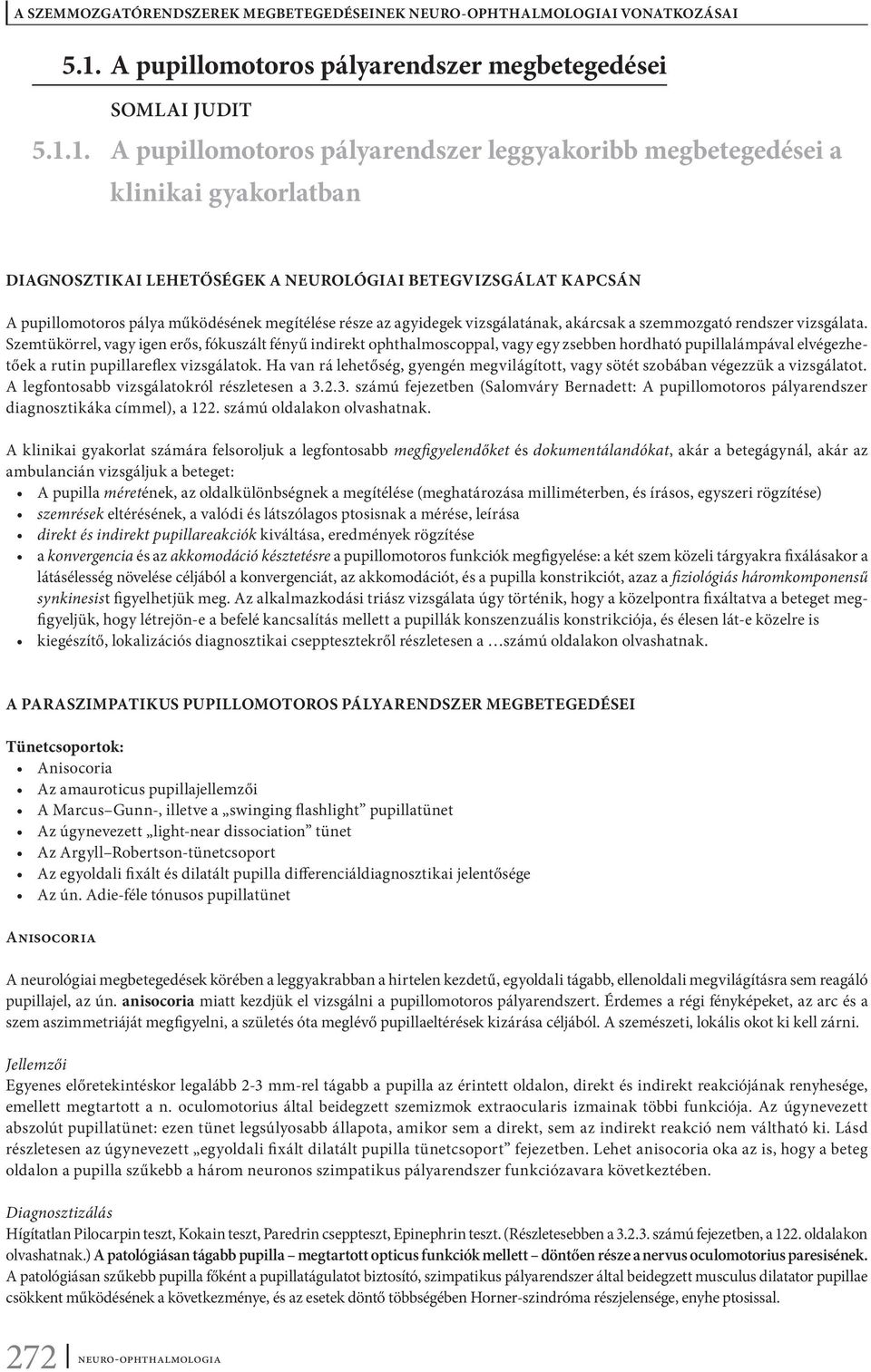 Szemtükörrel, vagy igen erős, fókuszált fényű indirekt ophthalmoscoppal, vagy egy zsebben hordható pupillalámpával elvégezhetőek a rutin pupillareflex vizsgálatok.