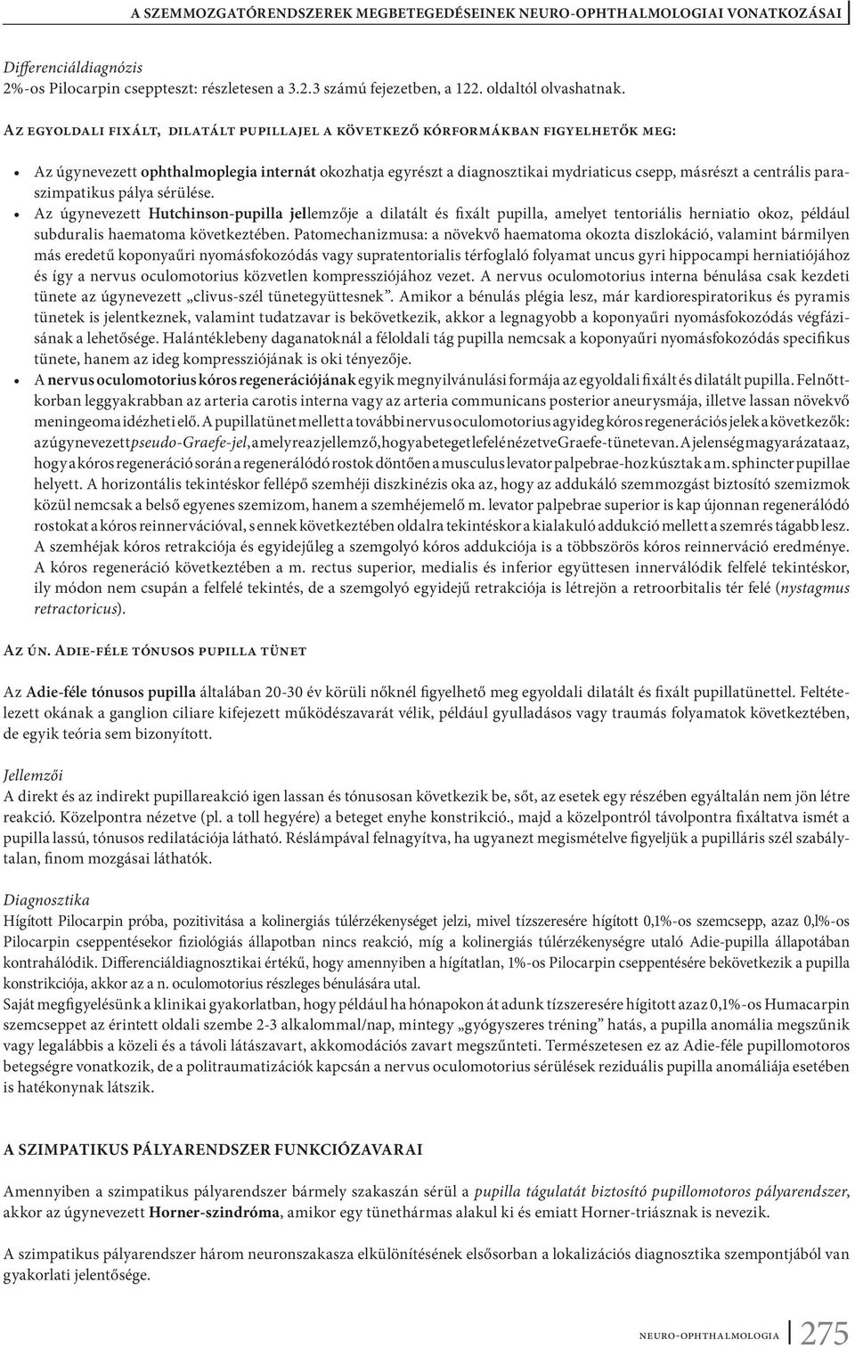 paraszimpatikus pálya sérülése. Az úgynevezett Hutchinson-pupilla jellemzője a dilatált és fixált pupilla, amelyet tentoriális herniatio okoz, például subduralis haematoma következtében.