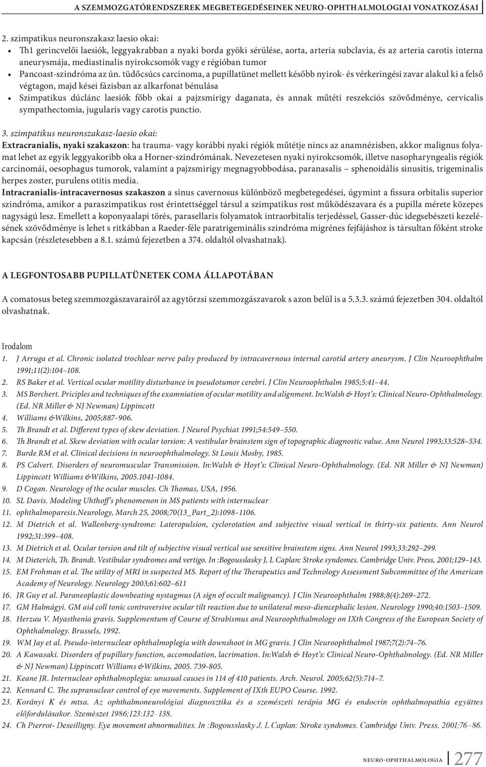 tüdőcsúcs carcinoma, a pupillatünet mellett később nyirok- és vérkeringési zavar alakul ki a felső végtagon, majd kései fázisban az alkarfonat bénulása Szimpatikus dúclánc laesiók főbb okai a