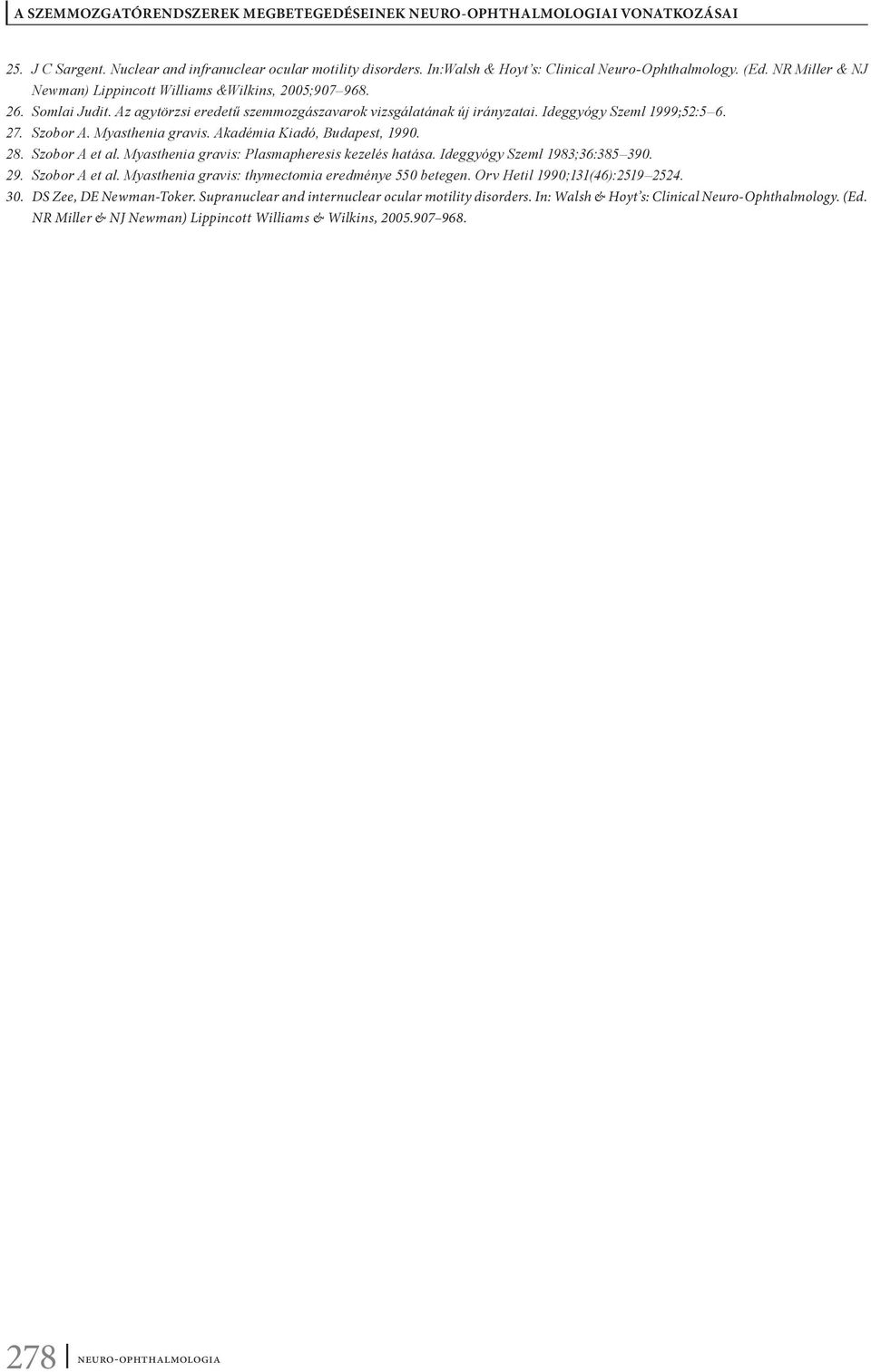 Myasthenia gravis: Plasmapheresis kezelés hatása. Ideggyógy Szeml 1983;36:385 390. 29. Szobor A et al. Myasthenia gravis: thymectomia eredménye 550 betegen. Orv Hetil 1990;131(46):2519 2524. 30.