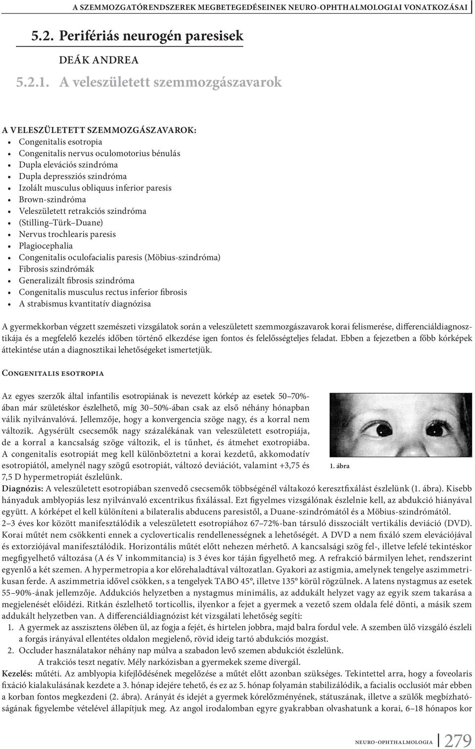 musculus obliquus inferior paresis Brown-szindróma Veleszületett retrakciós szindróma (Stilling Türk Duane) Nervus trochlearis paresis Plagiocephalia Congenitalis oculofacialis paresis