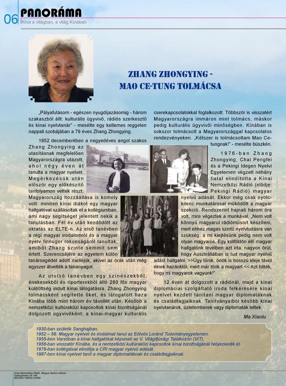 1952 decemberében a negyedéves angol szakos Z h a n g Z h o n g y i n g a z utasításnak megfelelően Magyarországra utazott, a h o l n é g y é v e n á t tanulta a magyar nyelvet.