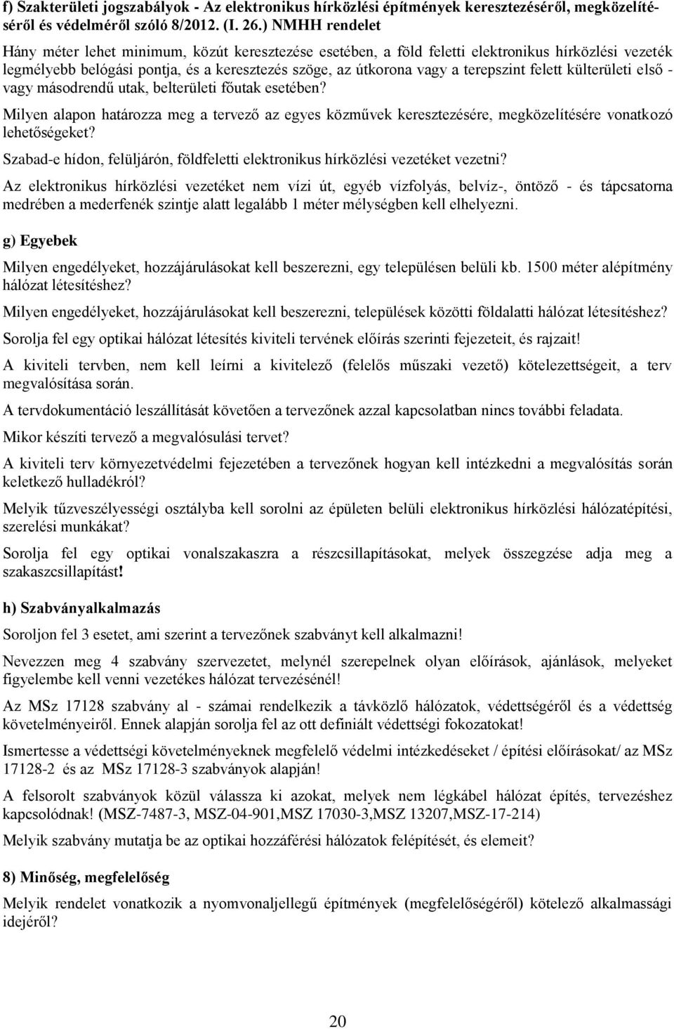 felett külterületi első - vagy másodrendű utak, belterületi főutak esetében? Milyen alapon határozza meg a tervező az egyes közművek keresztezésére, megközelítésére vonatkozó lehetőségeket?