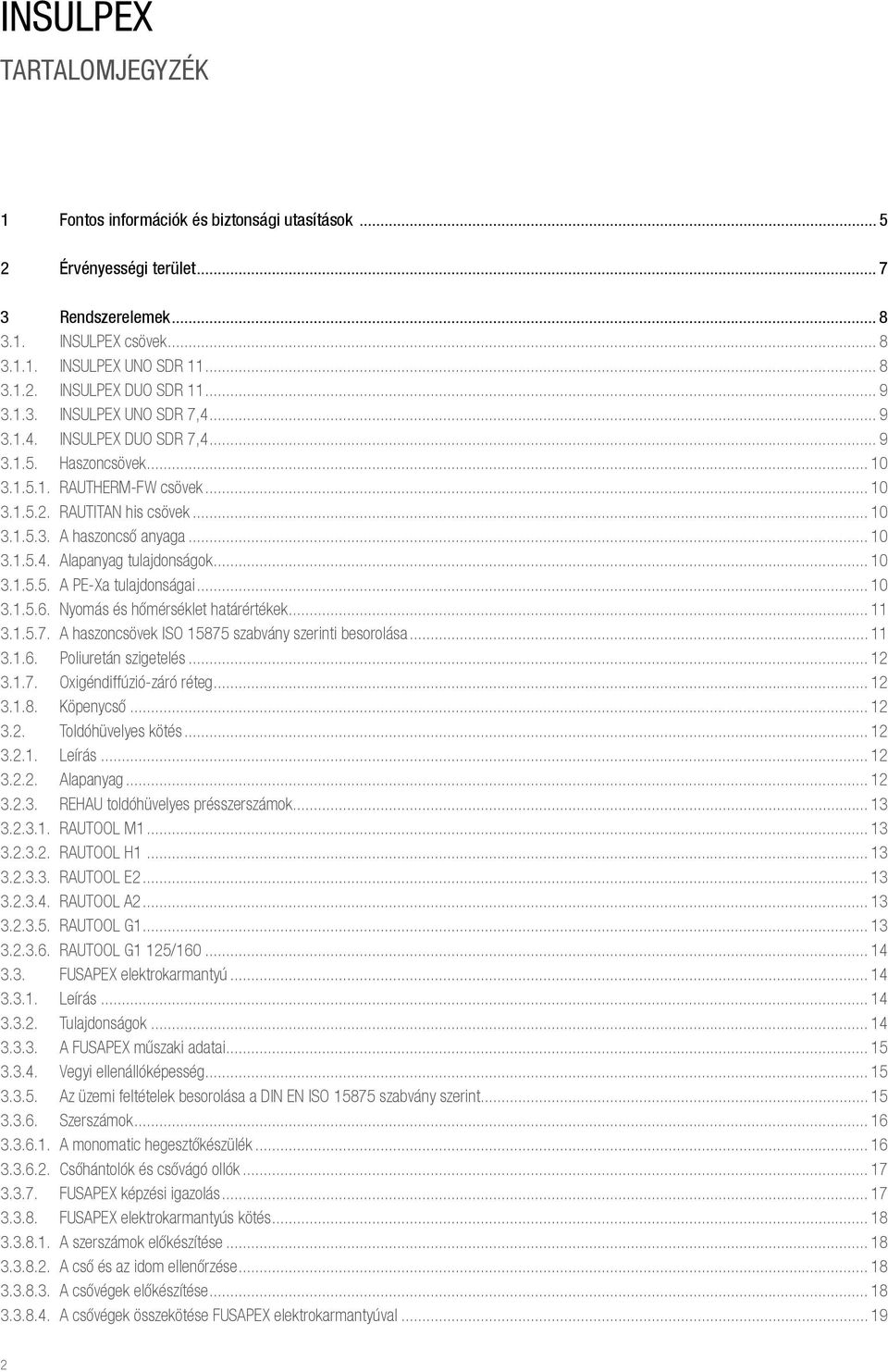 .. 10 3.1.5.5. A PE-Xa tulajdonságai... 10 3.1.5.6. Nyomás és hőmérséklet határértékek... 11 3.1.5.7. A haszoncsövek ISO 15875 szabvány szerinti besorolása... 11 3.1.6. Poliuretán szigetelés... 12 3.