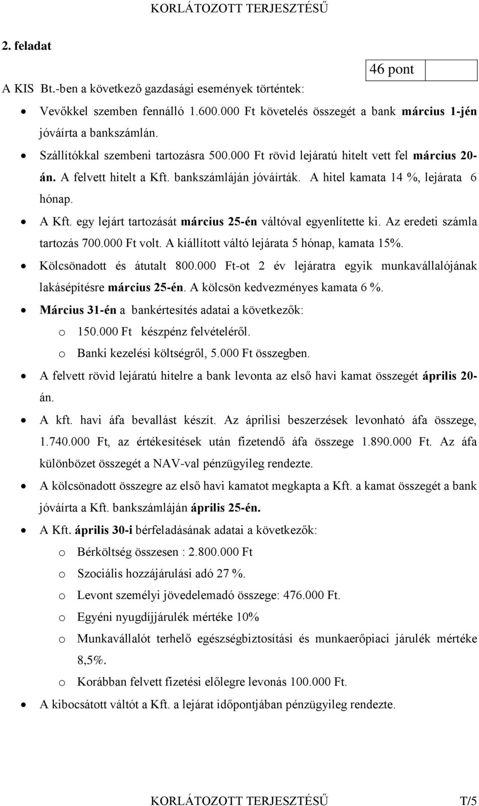 egy lejárt tartozását március 25-én váltóval egyenlítette ki. Az eredeti számla tartozás 700.000 Ft volt. A kiállított váltó lejárata 5 hónap, kamata 15%. Kölcsönadott és átutalt 800.