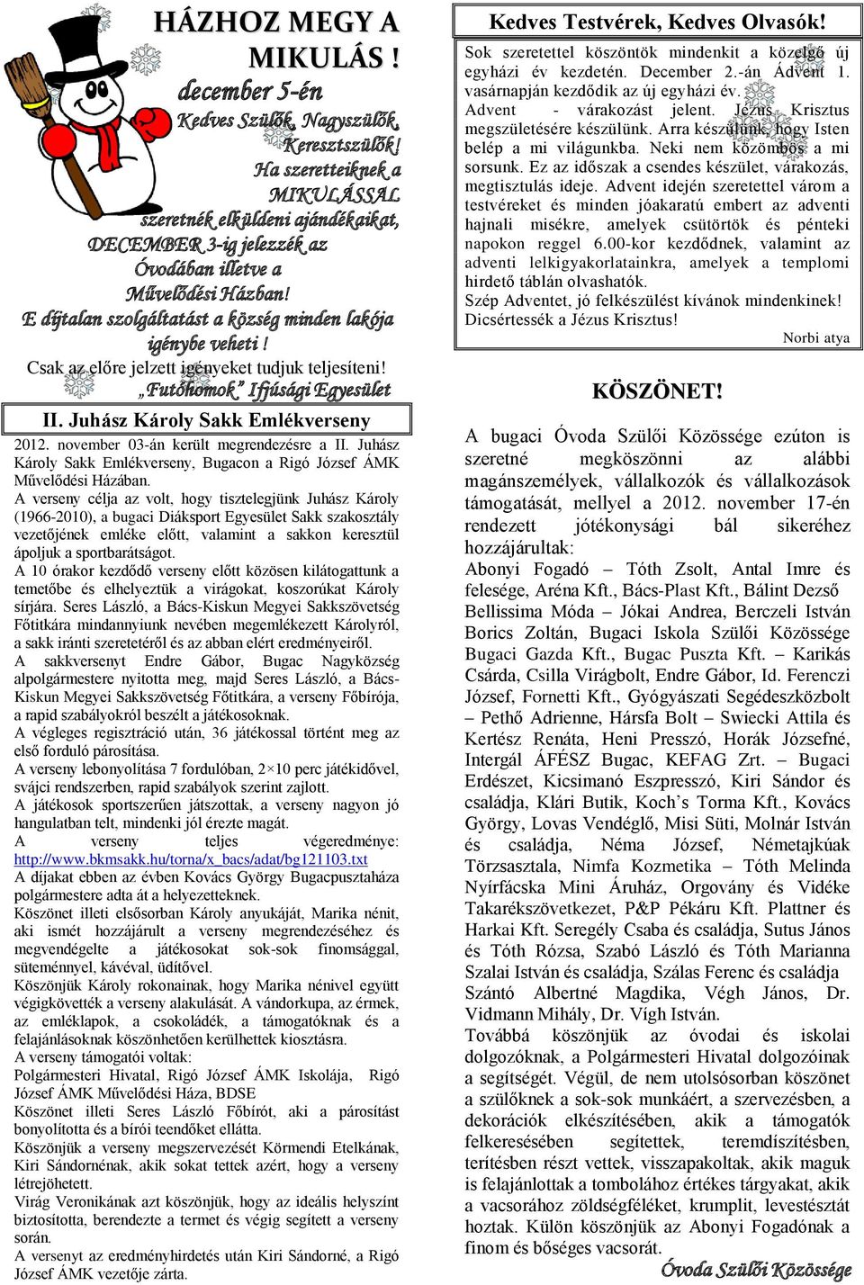 Csak az előre jelzett igényeket tudjuk teljesíteni! Futóhomok Ifjúsági Egyesület II. Juhász Károly Sakk Emlékverseny 2012. november 03-án került megrendezésre a II.