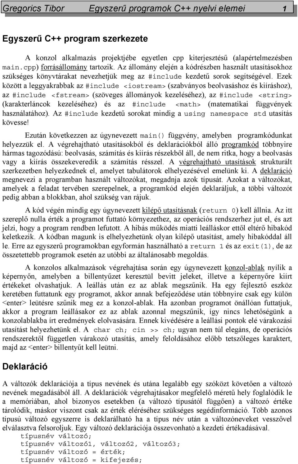 Ezek között a leggyakrabbak az #include <iostream> (szabványos beolvasáshoz és kiíráshoz), az #include <fstream> (szöveges állományok kezeléséhez), az #include <string> (karakterláncok kezeléséhez)