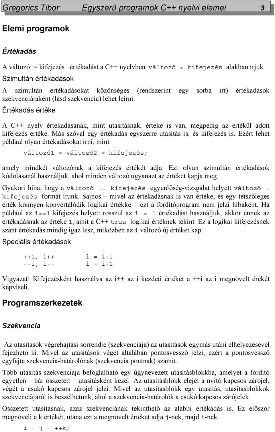 Értékadás értéke A C++ nyelv értékadásának, mint utasításnak, értéke is van, mégpedig az értékül adott kifejezés értéke. Más szóval egy értékadás egyszerre utasítás is, és kifejezés is.