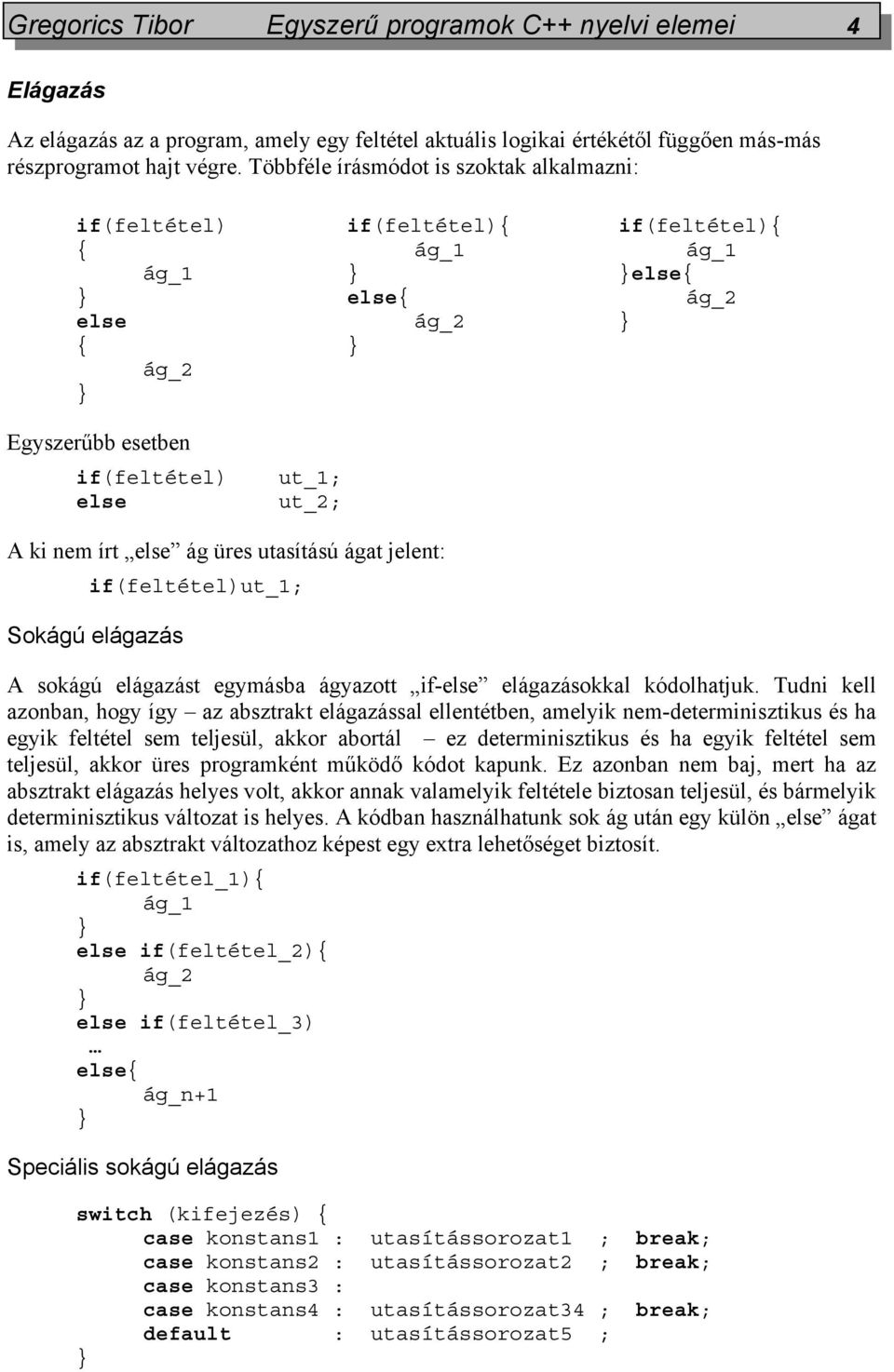 else ág üres utasítású ágat jelent: if(feltétel)ut_1; Sokágú elágazás A sokágú elágazást egymásba ágyazott if-else elágazásokkal kódolhatjuk.