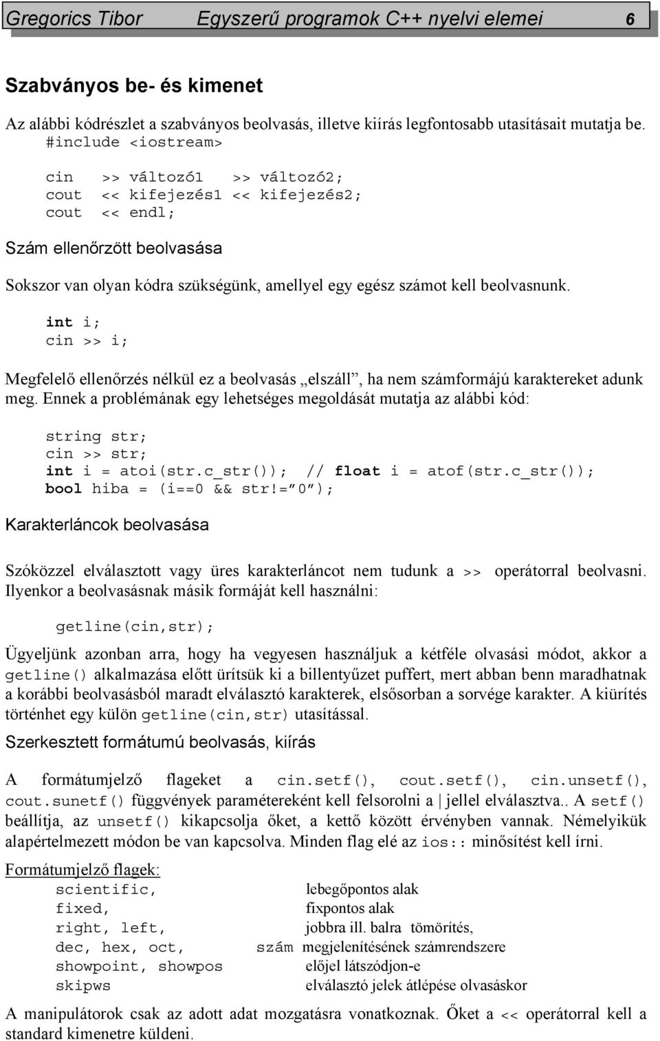 beolvasnunk. int i; cin >> i; Megfelelő ellenőrzés nélkül ez a beolvasás elszáll, ha nem számformájú karaktereket adunk meg.