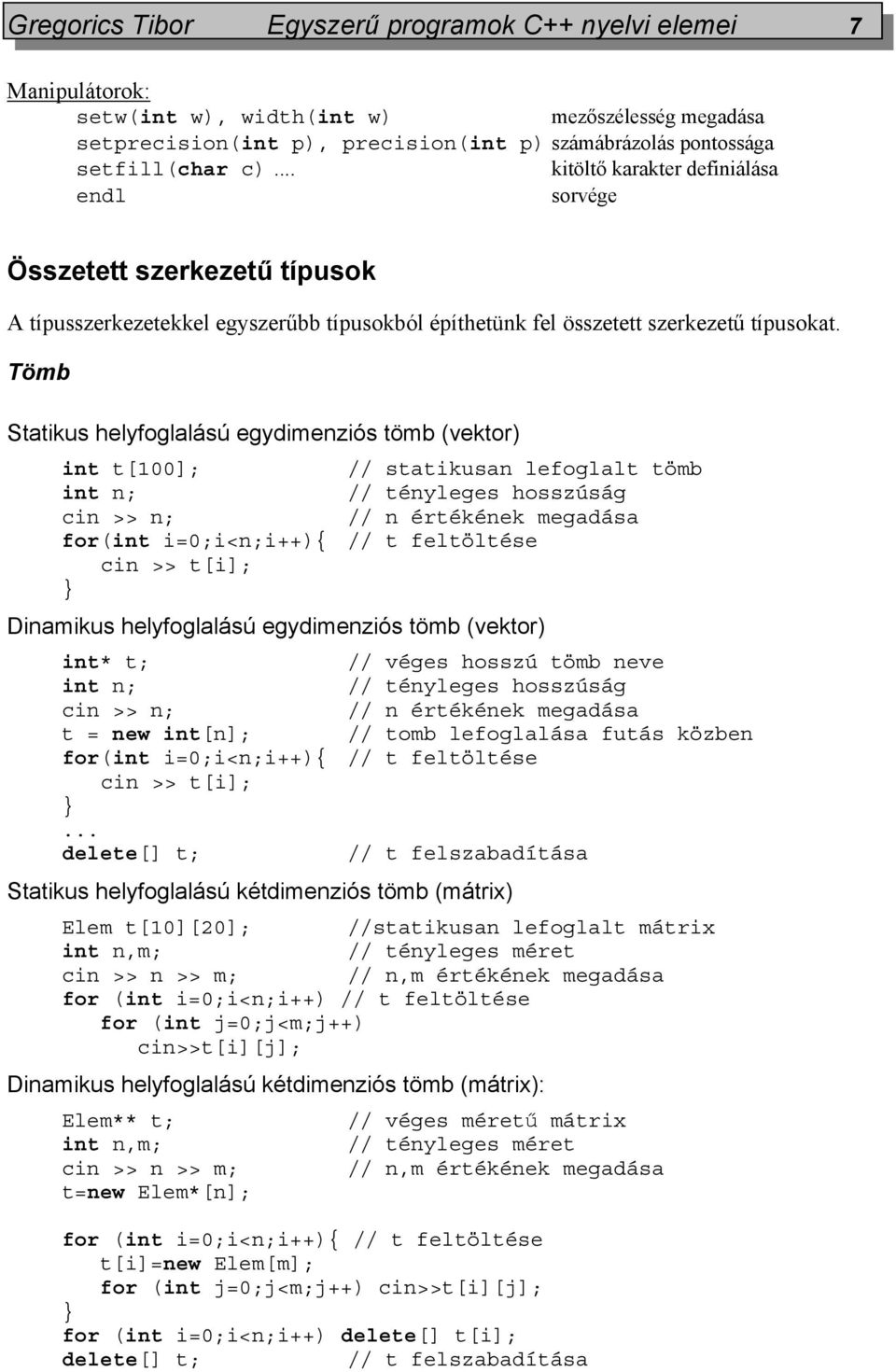 Tömb Statikus helyfoglalású egydimenziós tömb (vektor) int t[100]; // statikusan lefoglalt tömb int n; // tényleges hosszúság cin >> n; // n értékének megadása for(int i=0;i<n;i++){ // t feltöltése