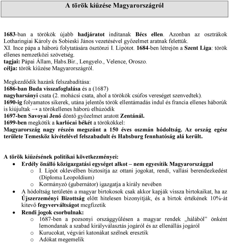 célja: török kiűzése Magyarországról. Megkezdődik hazánk felszabadítása: 1686-ban Buda visszafoglalása és a (1687) nagyharsányi csata (2. mohácsi csata, ahol a törökök csúfos vereséget szenvedtek).