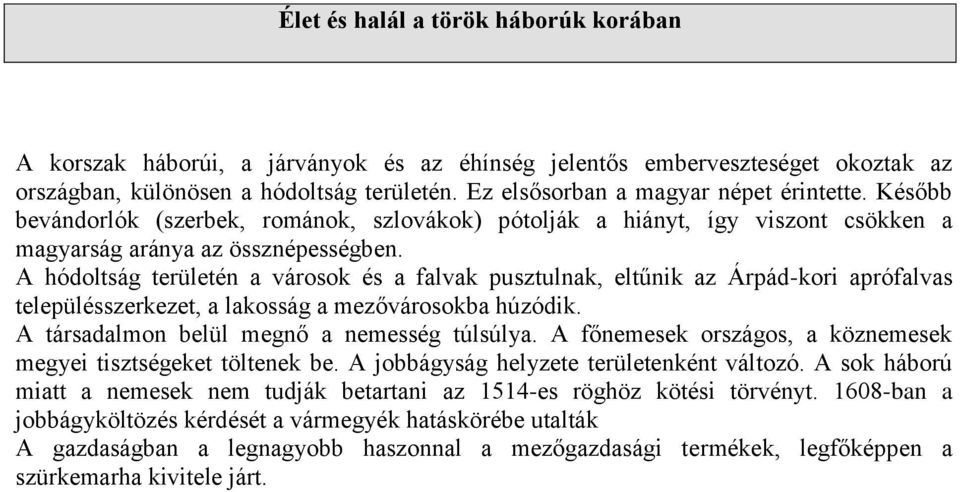 A hódoltság területén a városok és a falvak pusztulnak, eltűnik az Árpád-kori aprófalvas településszerkezet, a lakosság a mezővárosokba húzódik. A társadalmon belül megnő a nemesség túlsúlya.