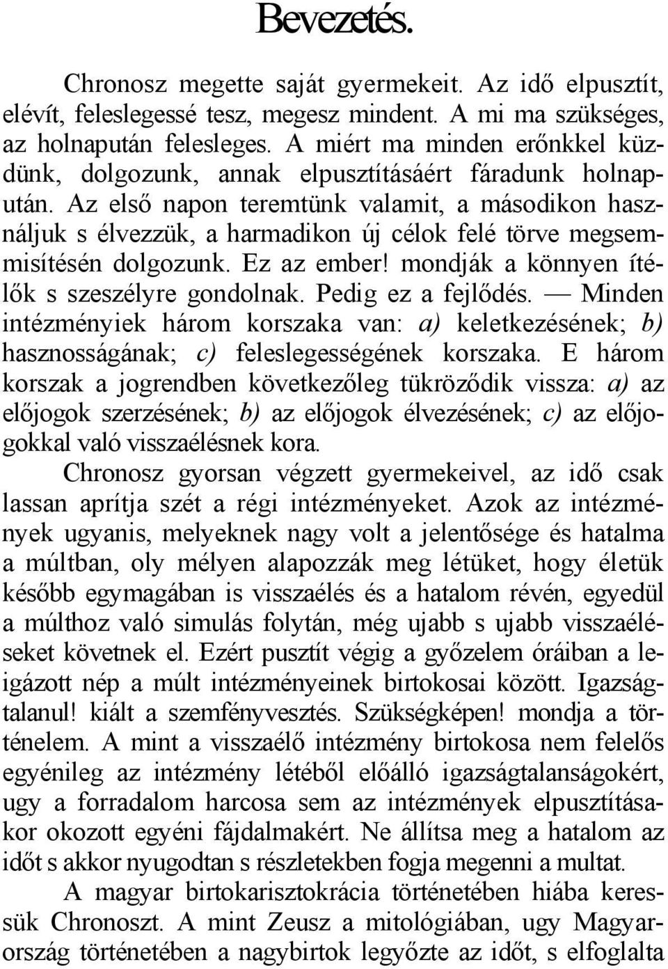 Az első napon teremtünk valamit, a másodikon használjuk s élvezzük, a harmadikon új célok felé törve megsemmisítésén dolgozunk. Ez az ember! mondják a könnyen ítélők s szeszélyre gondolnak.