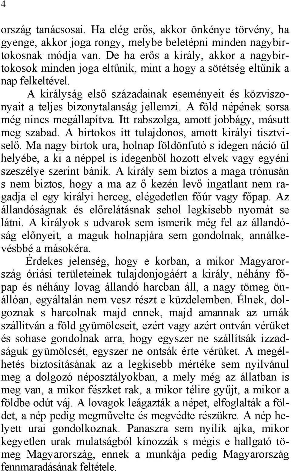 A királyság első századainak eseményeit és közviszonyait a teljes bizonytalanság jellemzi. A föld népének sorsa még nincs megállapítva. Itt rabszolga, amott jobbágy, másutt meg szabad.