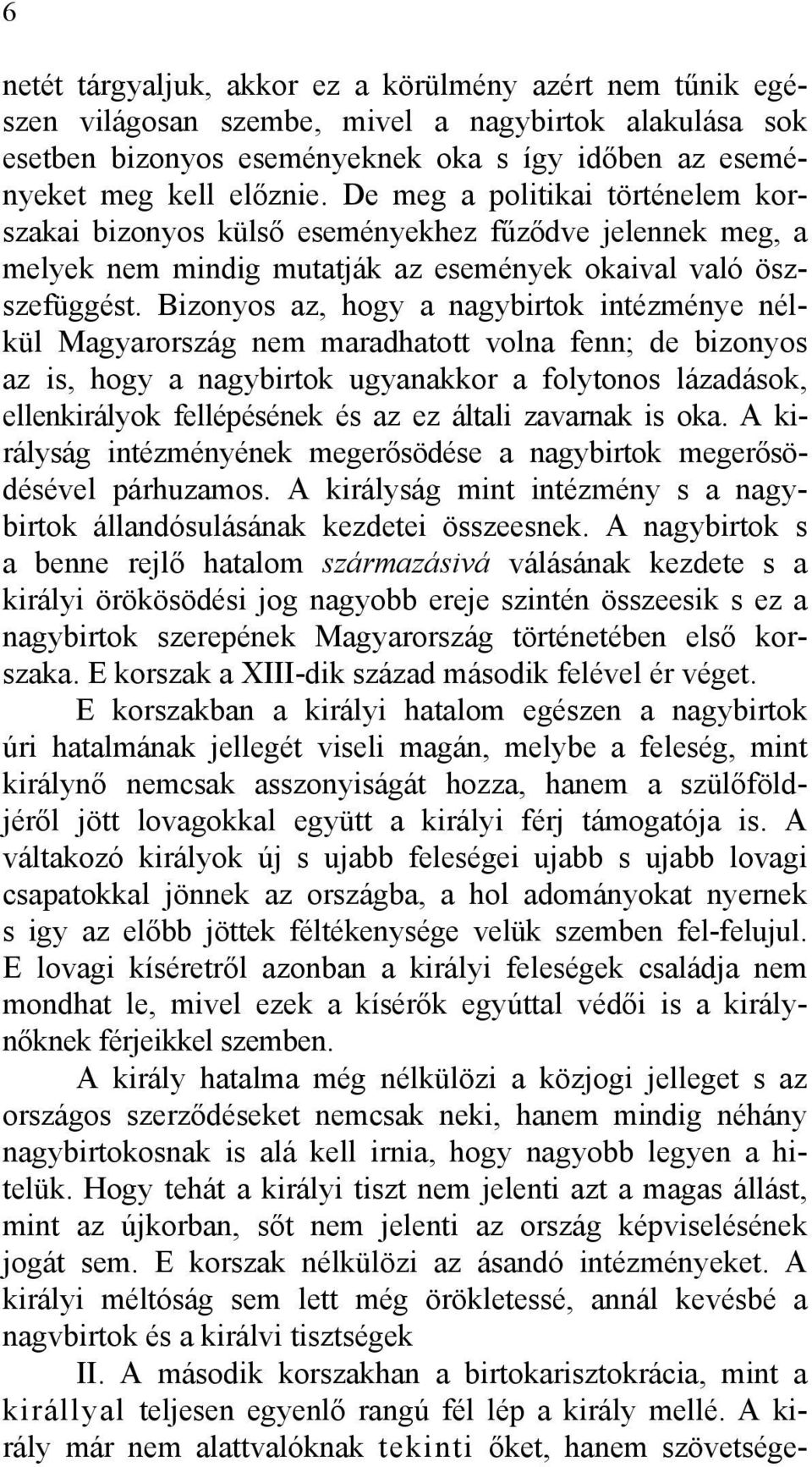 Bizonyos az, hogy a nagybirtok intézménye nélkül Magyarország nem maradhatott volna fenn; de bizonyos az is, hogy a nagybirtok ugyanakkor a folytonos lázadások, ellenkirályok fellépésének és az ez