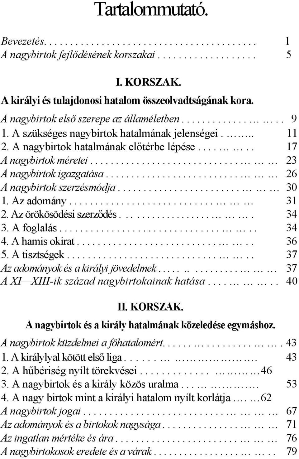 Az adomány... 31 2. Az örökösödési szerződés....... 34 3. A foglalás..... 34 4. A hamis okirat..... 36 5. A tisztségek..... 37 Az adományok és a királyi jövedelmek.