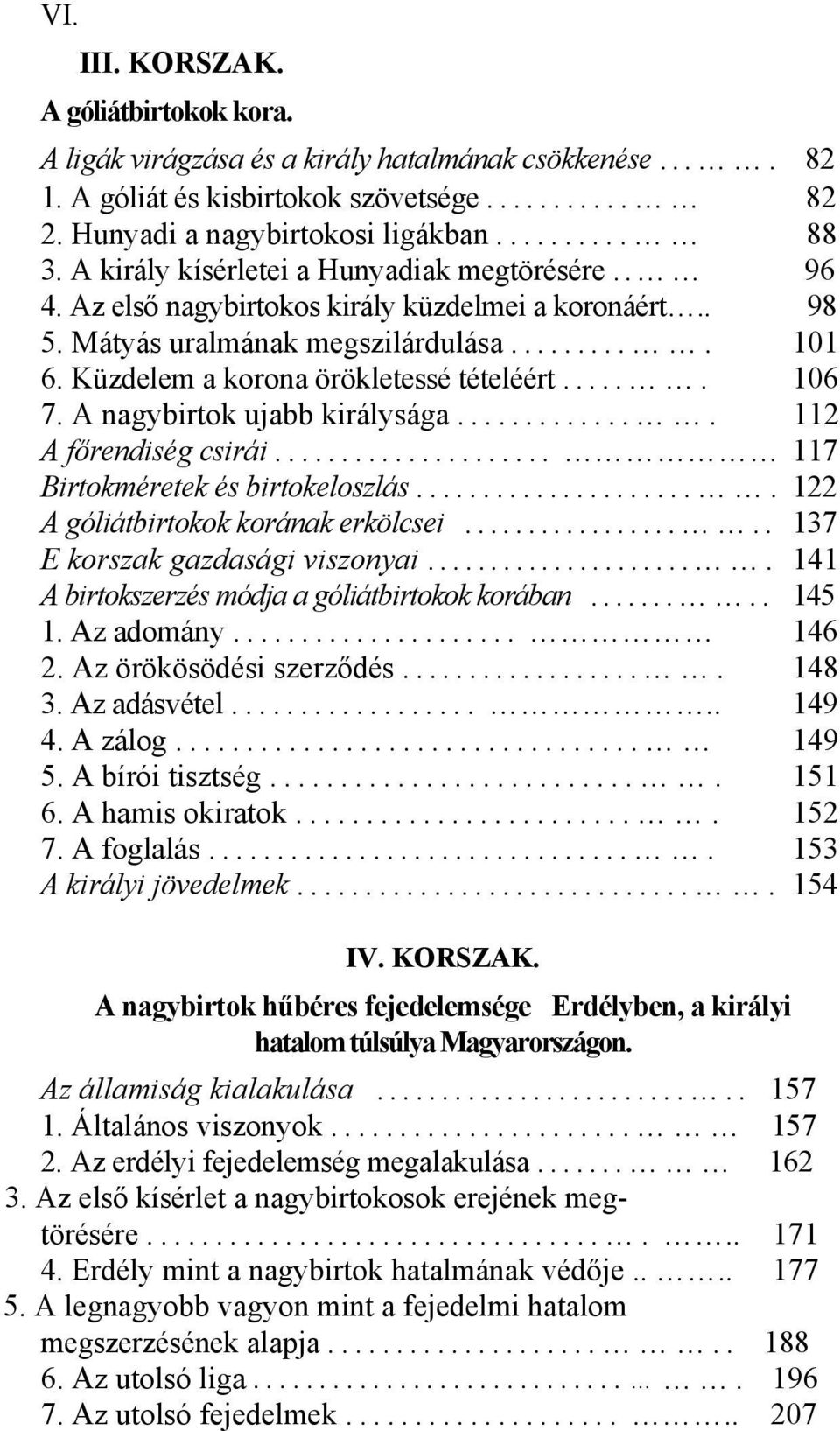 ... 106 7. A nagybirtok ujabb királysága.... 112 A főrendiség csirái... 117 Birtokméretek és birtokeloszlás.... 122 A góliátbirtokok korának erkölcsei..... 137 E korszak gazdasági viszonyai.