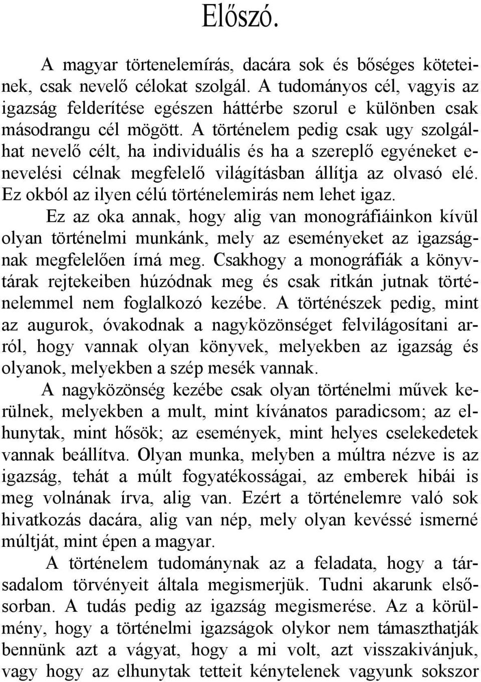 A történelem pedig csak ugy szolgálhat nevelő célt, ha individuális és ha a szereplő egyéneket e- nevelési célnak megfelelő világításban állítja az olvasó elé.