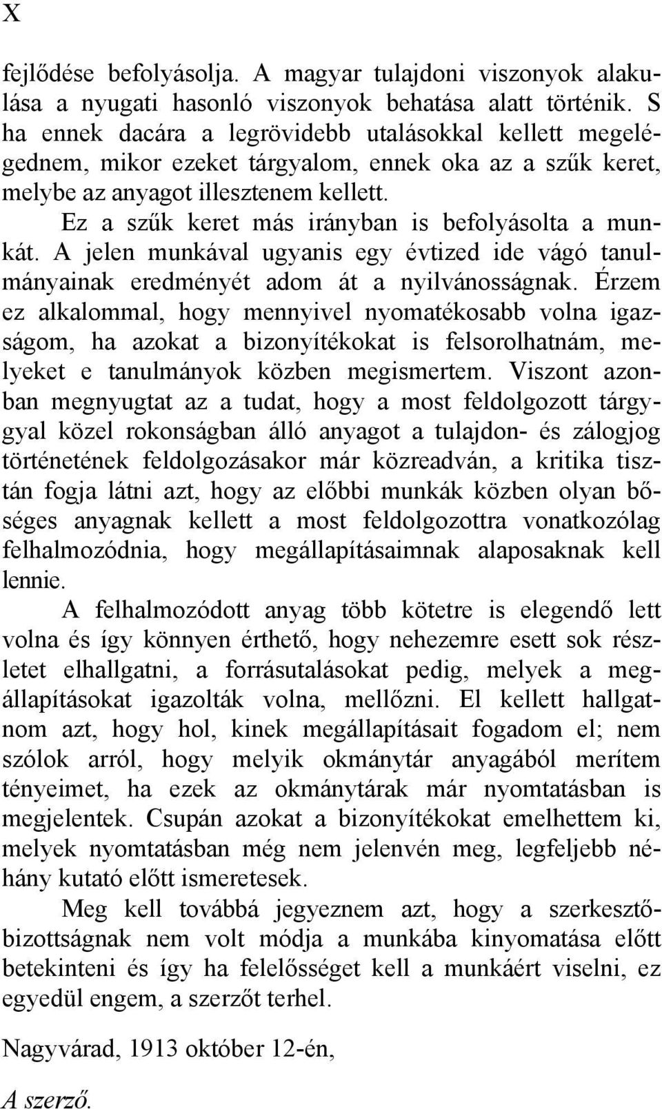 Ez a szűk keret más irányban is befolyásolta a munkát. A jelen munkával ugyanis egy évtized ide vágó tanulmányainak eredményét adom át a nyilvánosságnak.