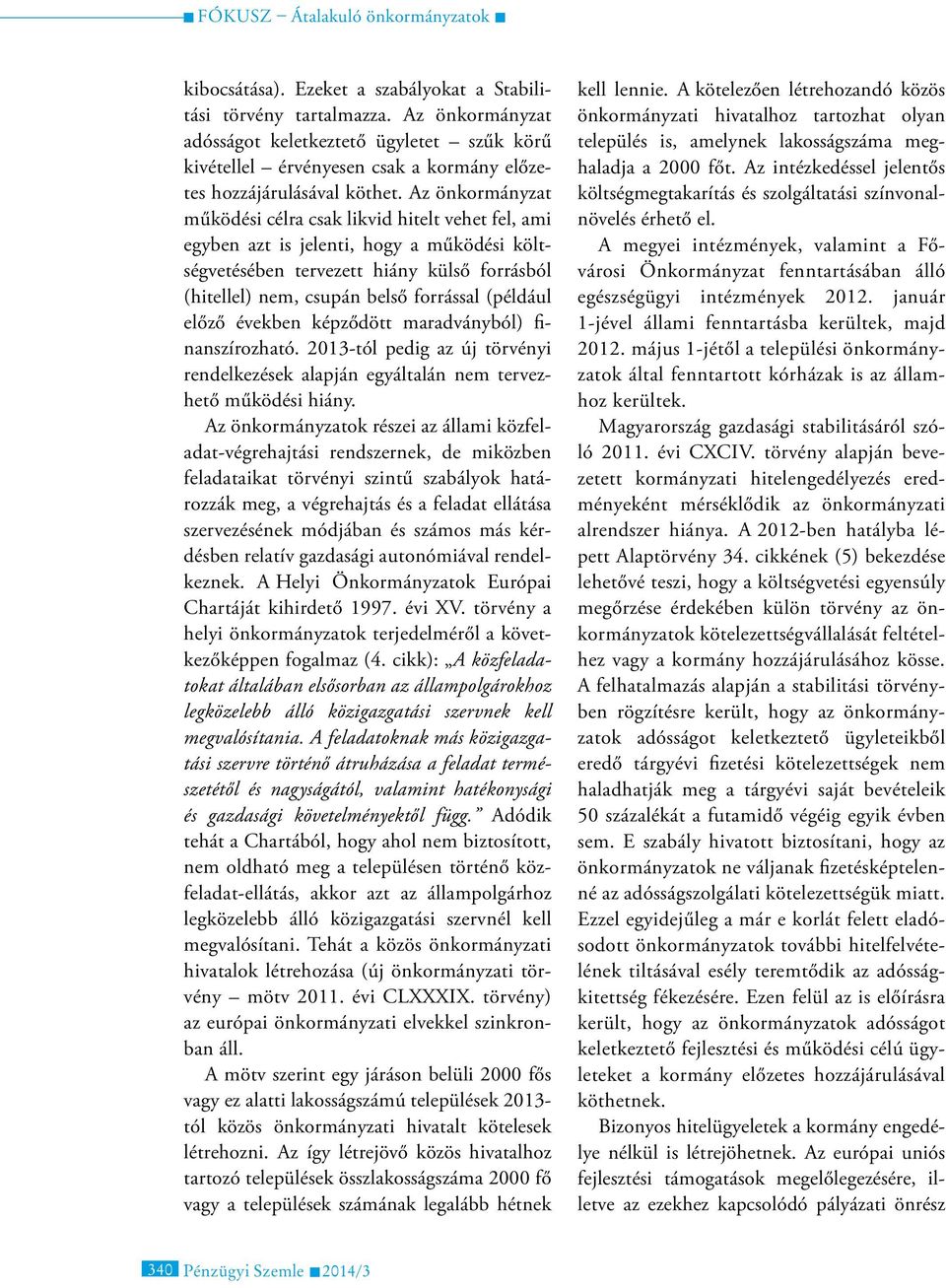 (például előző években képződött maradványból) finanszírozható. 2013-tól pedig az új törvényi rendelkezések alapján egyáltalán nem tervezhető működési hiány.