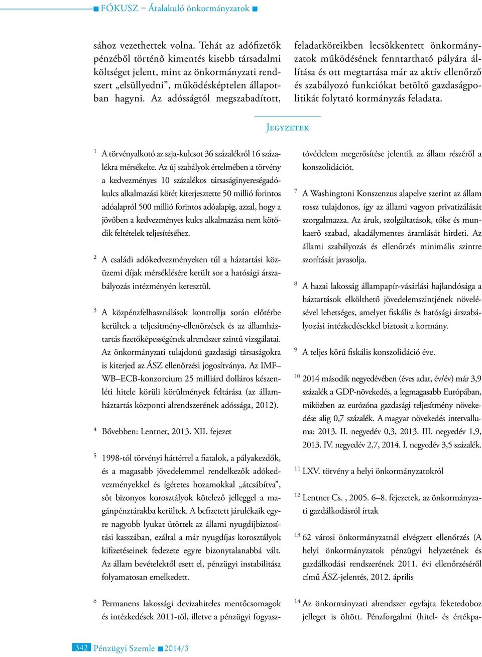 gazdaságpolitikát folytató kormányzás feladata. Jegyzetek 1 A törvényalkotó az szja-kulcsot 36 százalékról 16 százalékra mérsékelte.