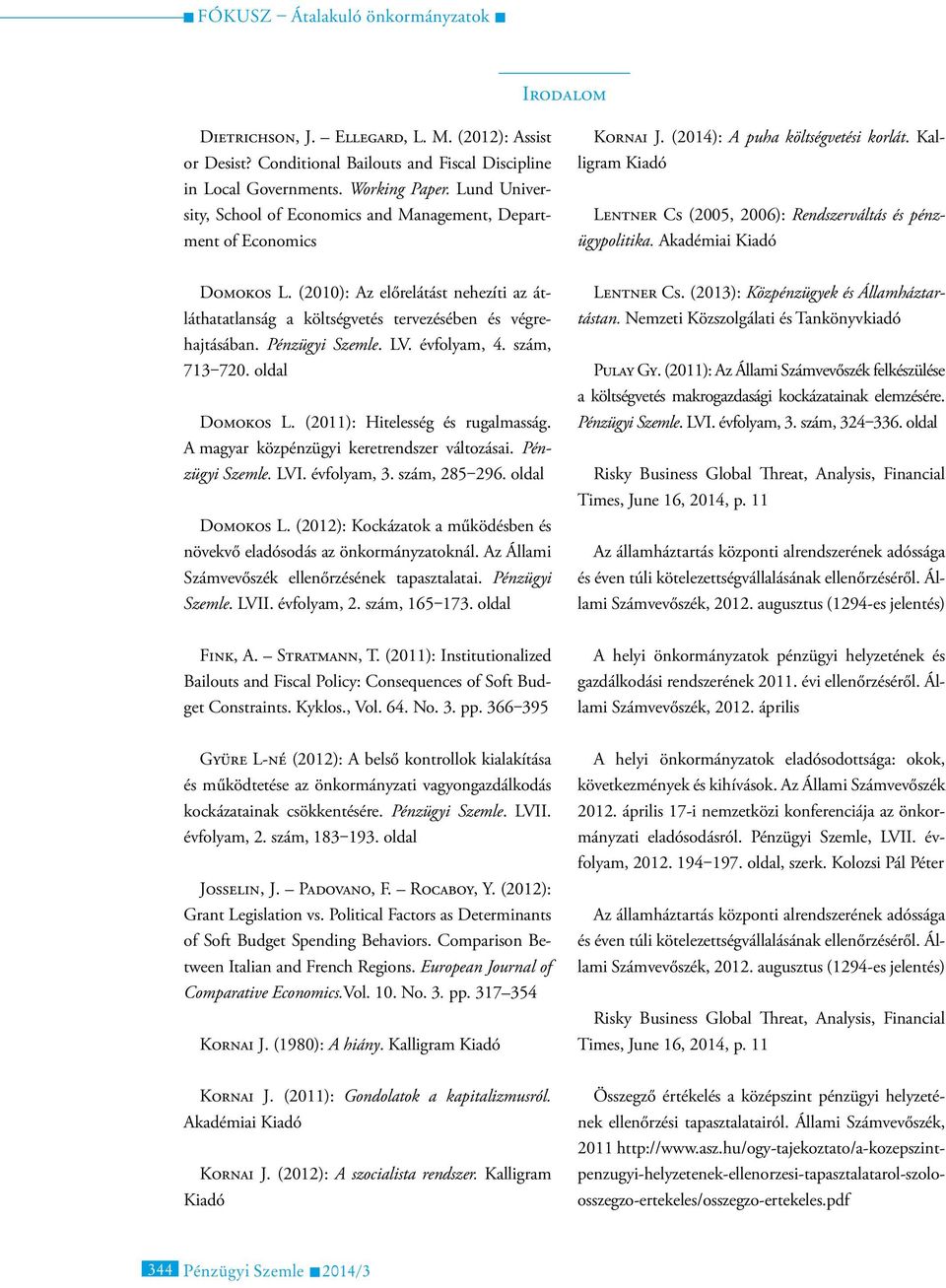 Akadémiai Kiadó Domokos L. (2010): Az előrelátást nehezíti az átláthatatlanság a költségvetés tervezésében és végrehajtásában. Pénzügyi Szemle. LV. évfolyam, 4. szám, 713 720. oldal Domokos L.