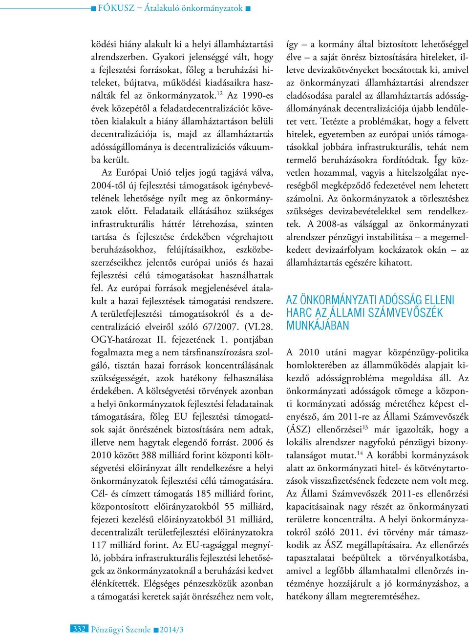 12 Az 1990-es évek közepétől a feladatdecentralizációt követően kialakult a hiány államháztartáson belüli decentralizációja is, majd az államháztartás adósságállománya is decentralizációs vákuumba