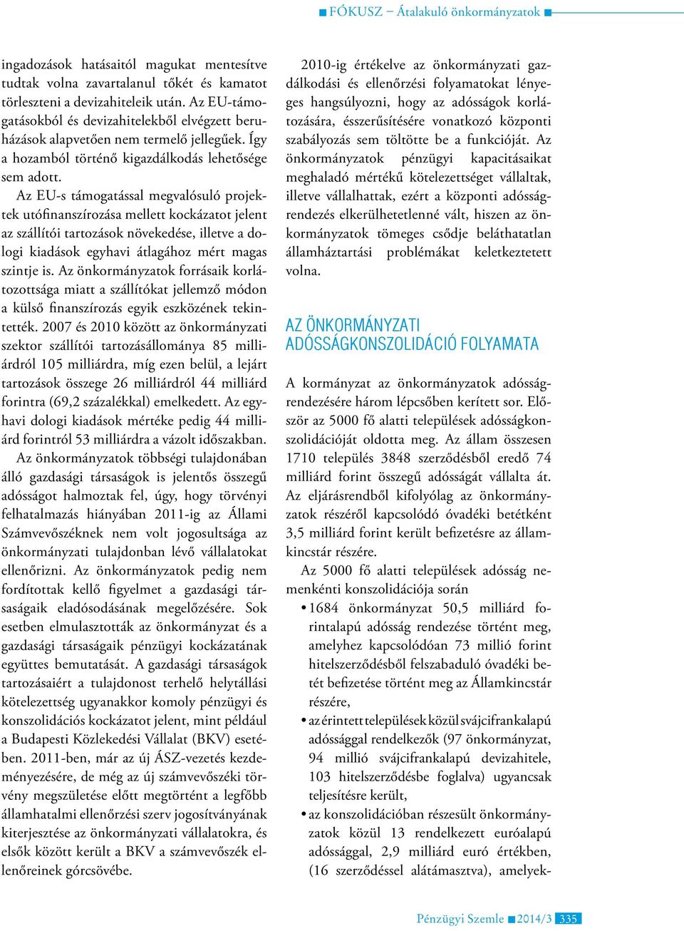 Az EU-s támogatással megvalósuló projektek utófinanszírozása mellett kockázatot jelent az szállítói tartozások növekedése, illetve a dologi kiadások egyhavi átlagához mért magas szintje is.