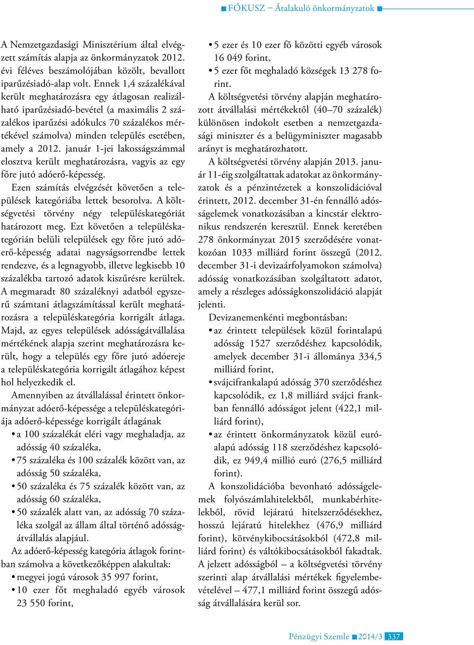 amely a 2012. január 1-jei lakosságszámmal elosztva került meghatározásra, vagyis az egy főre jutó adóerő-képesség. Ezen számítás elvégzését követően a települések kategóriába lettek besorolva.